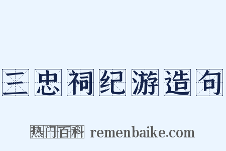 三忠祠纪游造句是什么意思的图片